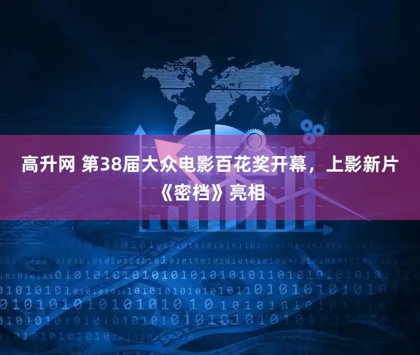 高升网 第38届大众电影百花奖开幕，上影新片《密档》亮相